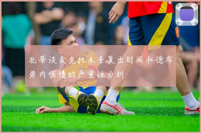 孔蒂谈麦克托米奈复出时间和德布劳内伤情的严重性分析
