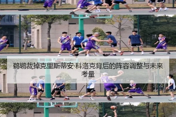 鹈鹕裁掉克里斯蒂安·科洛克背后的阵容调整与未来考量 - HUOBOSPORTS